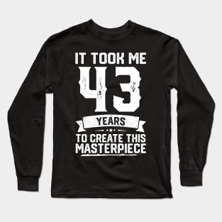 It Took Me 43 Years To Create This Masterpiece Long Sleeve T-Shirt